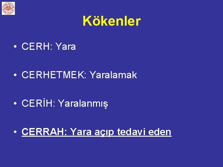 Kökenler • CERH: Yara • CERHETMEK: Yaralamak • CERİH: Yaralanmış • CERRAH: Yara açıp