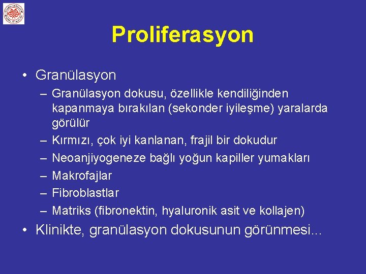 Proliferasyon • Granülasyon – Granülasyon dokusu, özellikle kendiliğinden kapanmaya bırakılan (sekonder iyileşme) yaralarda görülür