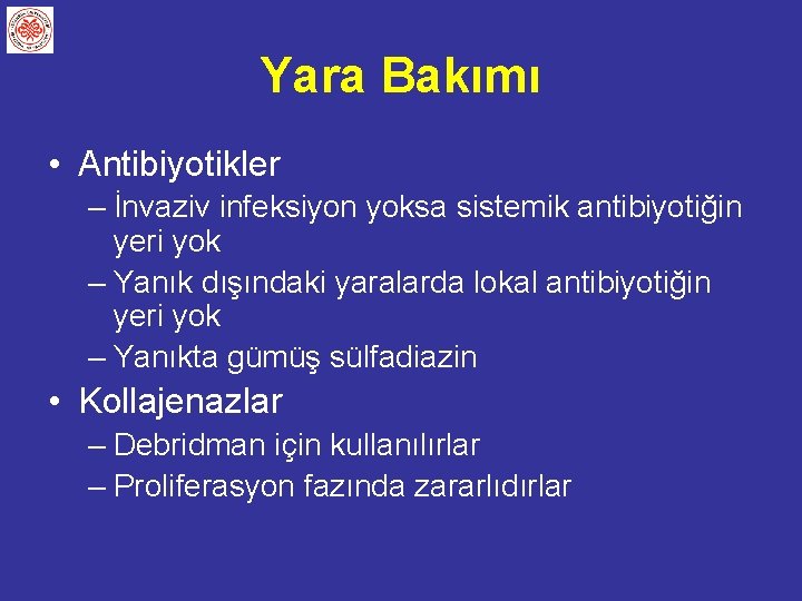 Yara Bakımı • Antibiyotikler – İnvaziv infeksiyon yoksa sistemik antibiyotiğin yeri yok – Yanık