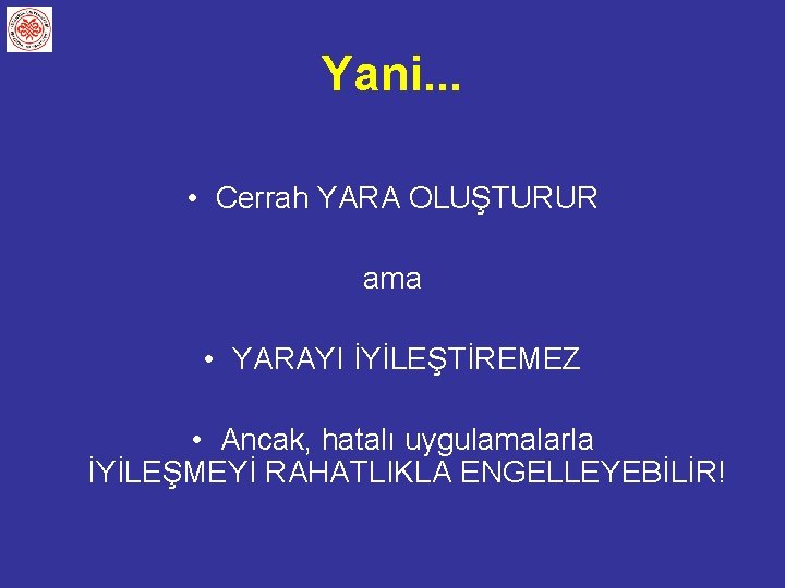 Yani. . . • Cerrah YARA OLUŞTURUR ama • YARAYI İYİLEŞTİREMEZ • Ancak, hatalı