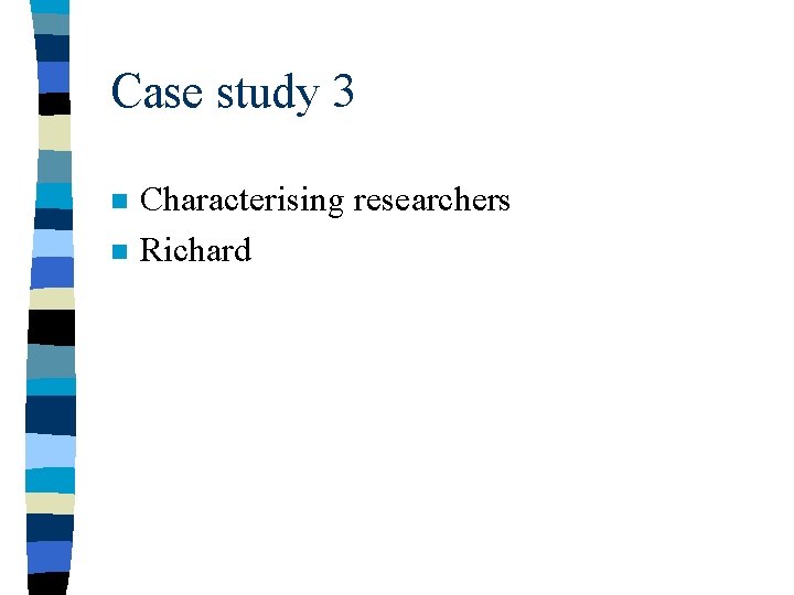 Case study 3 n n Characterising researchers Richard 