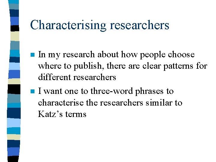 Characterising researchers n n In my research about how people choose where to publish,