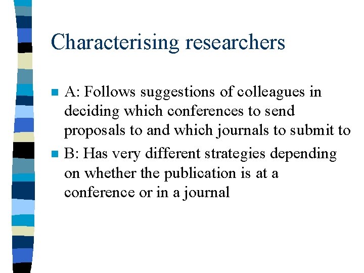Characterising researchers n n A: Follows suggestions of colleagues in deciding which conferences to