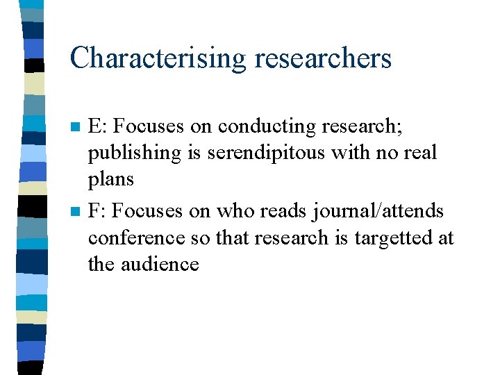 Characterising researchers n n E: Focuses on conducting research; publishing is serendipitous with no