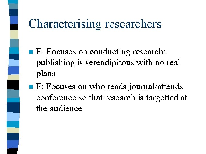 Characterising researchers n n E: Focuses on conducting research; publishing is serendipitous with no