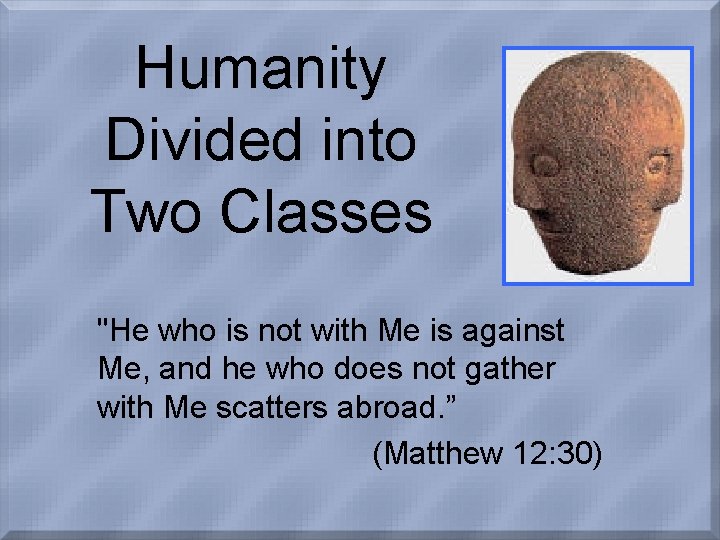 Humanity Divided into Two Classes "He who is not with Me is against Me,