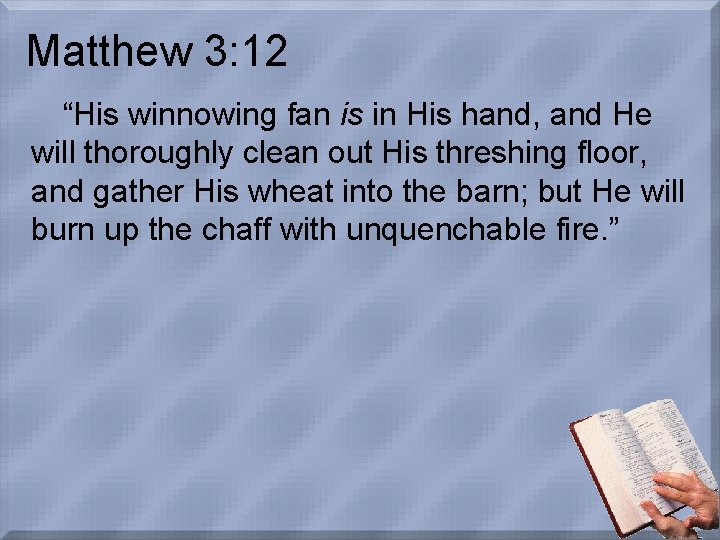 Matthew 3: 12 “His winnowing fan is in His hand, and He will thoroughly
