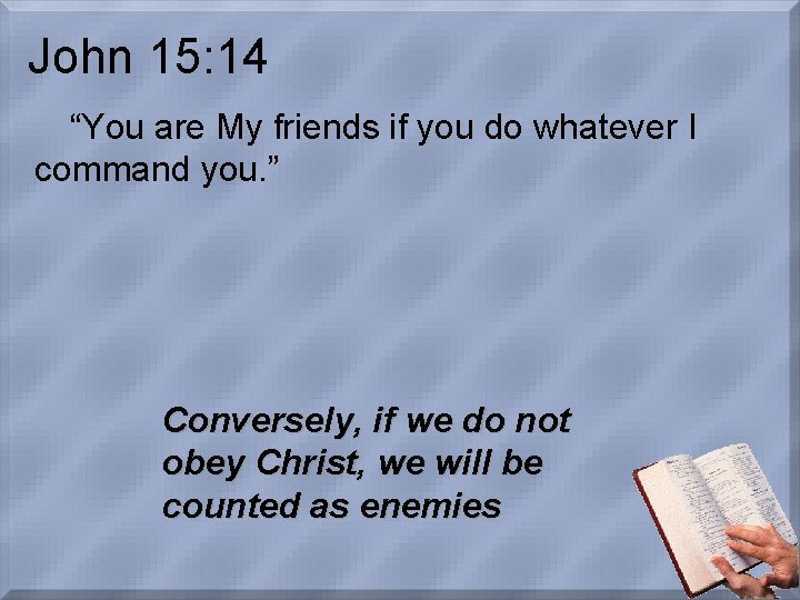 John 15: 14 “You are My friends if you do whatever I command you.