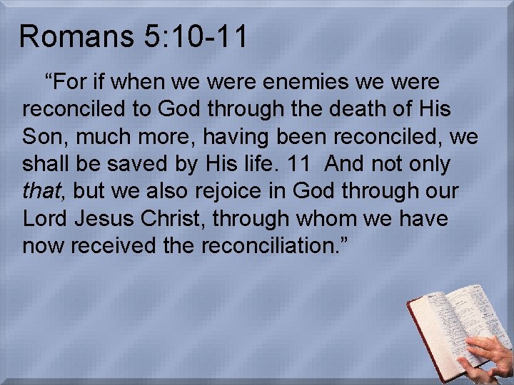 Romans 5: 10 -11 “For if when we were enemies we were reconciled to