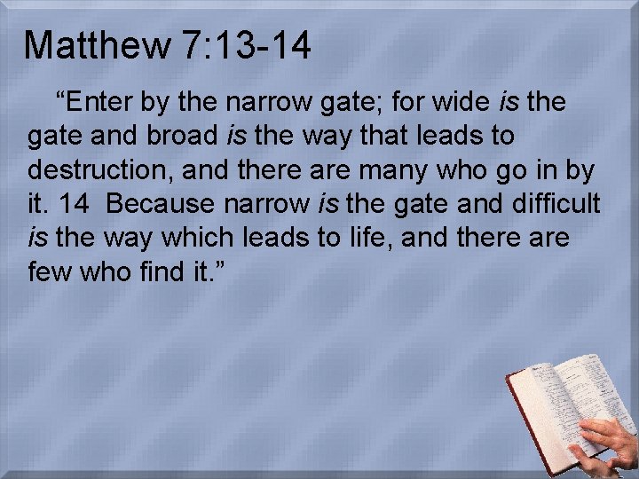 Matthew 7: 13 -14 “Enter by the narrow gate; for wide is the gate