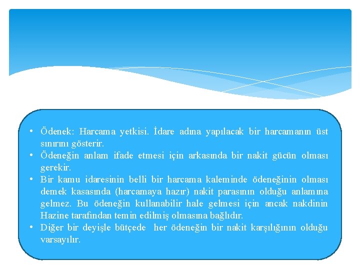  • Ödenek: Harcama yetkisi. İdare adına yapılacak bir harcamanın üst sınırını gösterir. •