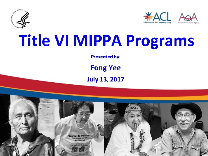 Title VI MIPPA Programs Presented by: Fong Yee July 13, 2017 