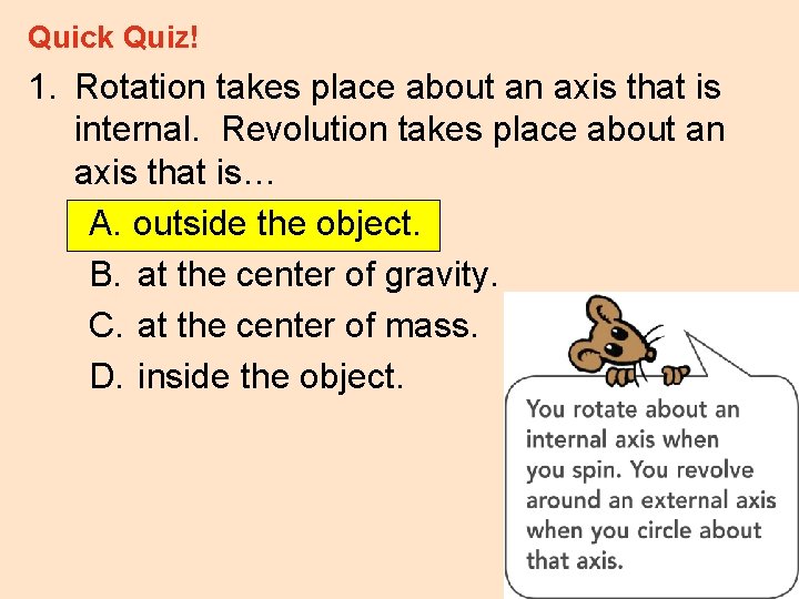 Quick Quiz! 1. Rotation takes place about an axis that is internal. Revolution takes