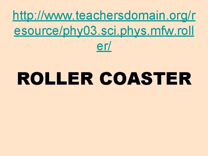 http: //www. teachersdomain. org/r esource/phy 03. sci. phys. mfw. roll er/ ROLLER COASTER 