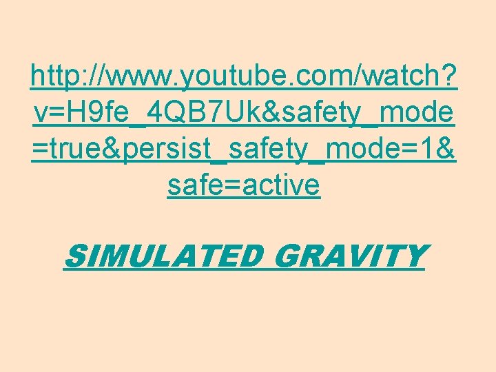 http: //www. youtube. com/watch? v=H 9 fe_4 QB 7 Uk&safety_mode =true&persist_safety_mode=1& safe=active SIMULATED GRAVITY
