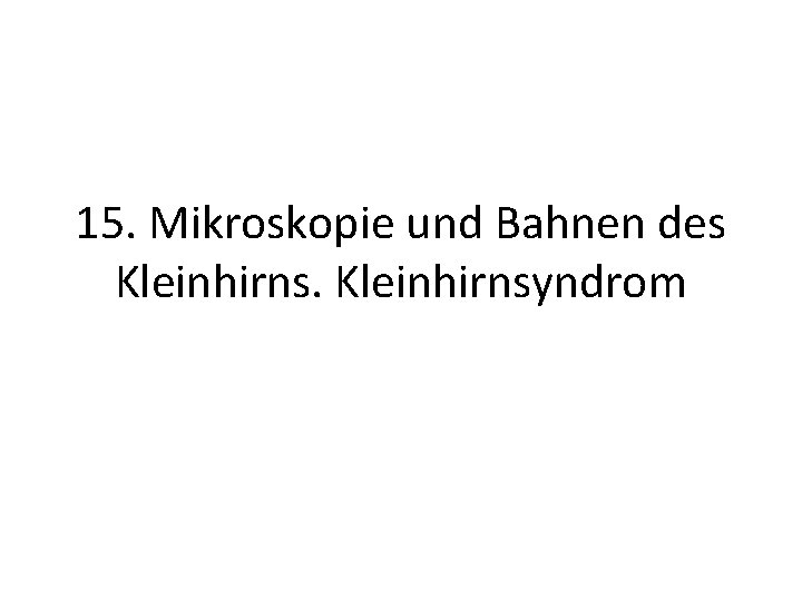 15. Mikroskopie und Bahnen des Kleinhirnsyndrom 