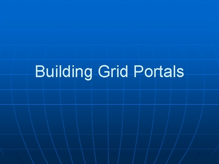 Building Grid Portals 