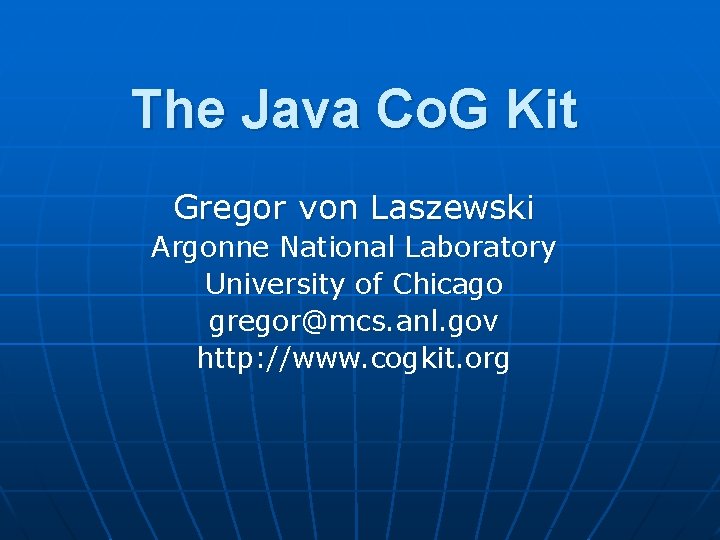 The Java Co. G Kit Gregor von Laszewski Argonne National Laboratory University of Chicago