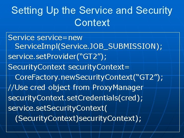 Setting Up the Service and Security Context Service service=new Service. Impl(Service. JOB_SUBMISSION); service. set.