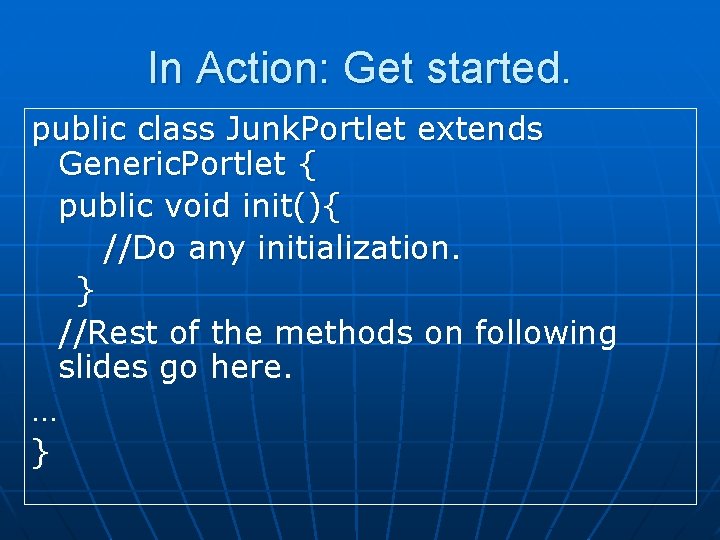 In Action: Get started. public class Junk. Portlet extends Generic. Portlet { public void