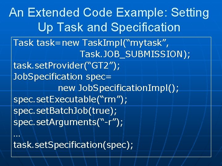 An Extended Code Example: Setting Up Task and Specification Task task=new Task. Impl(“mytask”, Task.