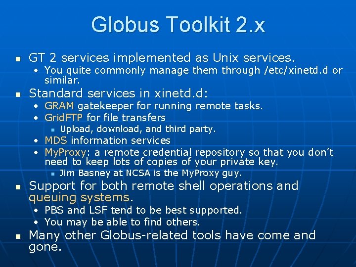 Globus Toolkit 2. x n GT 2 services implemented as Unix services. • You