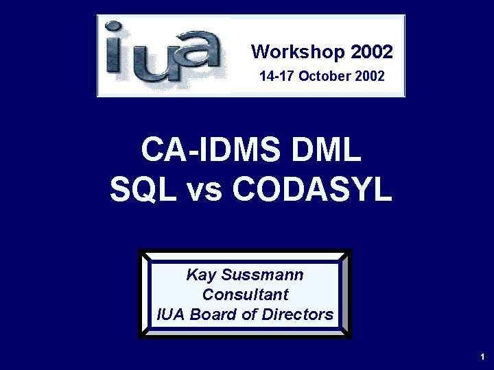 Workshop 2002 14 -17 October 2002 CA-IDMS DML SQL vs CODASYL Kay Sussmann Consultant