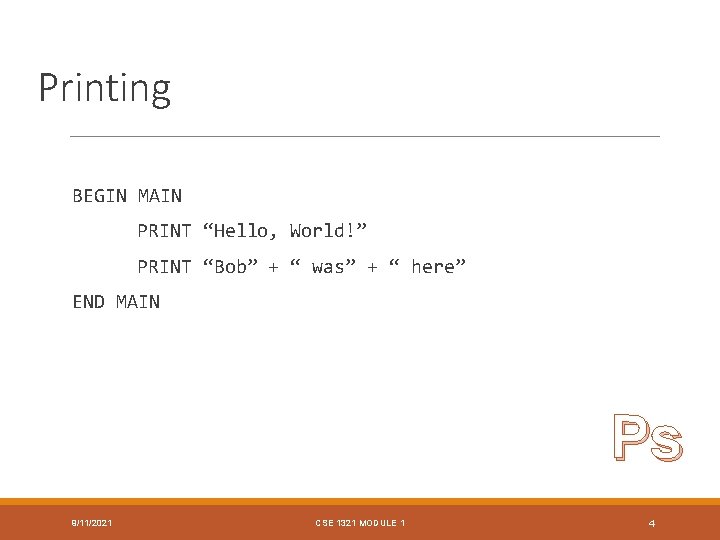 Printing BEGIN MAIN PRINT “Hello, World!” PRINT “Bob” + “ was” + “ here” Printing BEGIN MAIN PRINT “Hello, World!” PRINT “Bob” + “ was” + “ here”