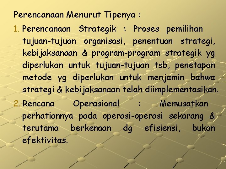 Perencanaan Menurut Tipenya : 1. Perencanaan Strategik : Proses pemilihan tujuan-tujuan organisasi, penentuan strategi, Perencanaan Menurut Tipenya : 1. Perencanaan Strategik : Proses pemilihan tujuan-tujuan organisasi, penentuan strategi,