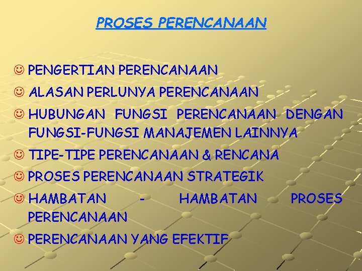 PROSES PERENCANAAN J PENGERTIAN PERENCANAAN J ALASAN PERLUNYA PERENCANAAN J HUBUNGAN FUNGSI PERENCANAAN DENGAN