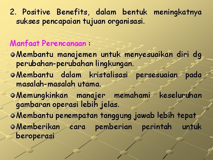 2. Positive Benefits, dalam bentuk meningkatnya sukses pencapaian tujuan organisasi. Manfaat Perencanaan : Membantu