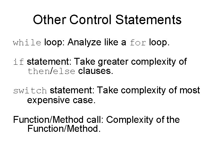 Other Control Statements while loop: Analyze like a for loop. if statement: Take greater
