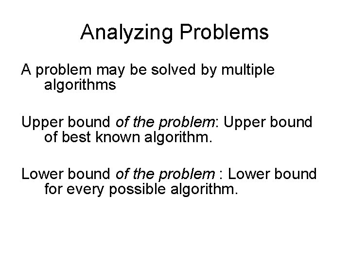 Analyzing Problems A problem may be solved by multiple algorithms Upper bound of the