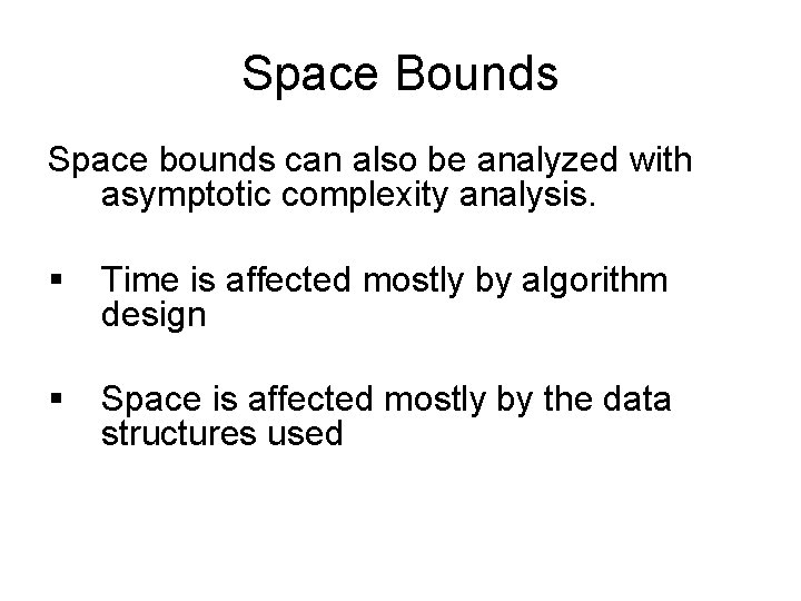 Space Bounds Space bounds can also be analyzed with asymptotic complexity analysis. § Time