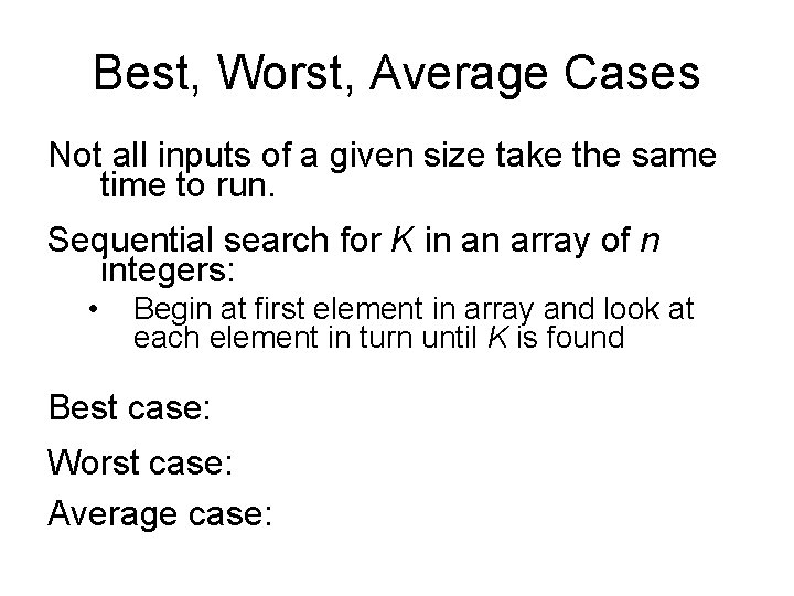 Best, Worst, Average Cases Not all inputs of a given size take the same