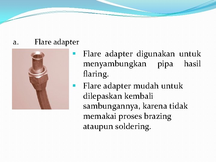 a. Flare adapter § Flare adapter digunakan untuk menyambungkan pipa hasil flaring. § Flare