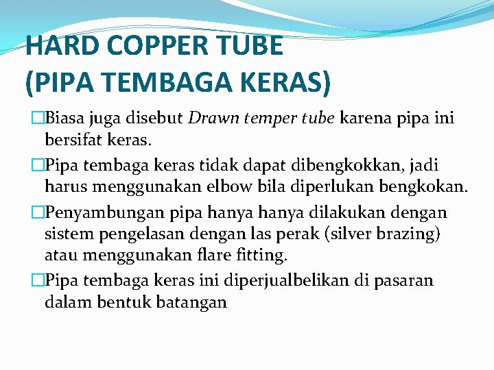 HARD COPPER TUBE (PIPA TEMBAGA KERAS) �Biasa juga disebut Drawn temper tube karena pipa