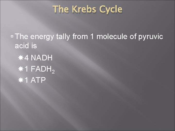 The Krebs Cycle The energy tally from 1 molecule of pyruvic acid is 4