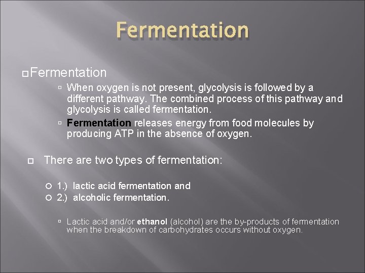 Fermentation When oxygen is not present, glycolysis is followed by a different pathway. The
