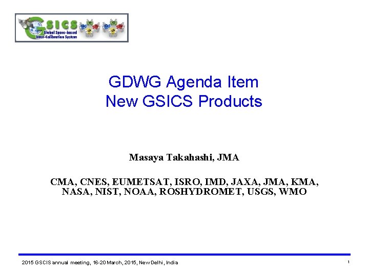 GDWG Agenda Item New GSICS Products Masaya Takahashi, JMA CMA, CNES, EUMETSAT, ISRO, IMD,