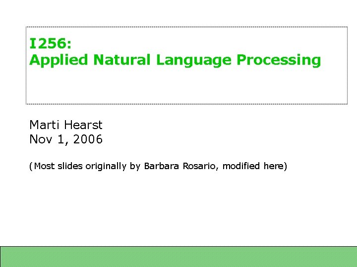 I 256: Applied Natural Language Processing Marti Hearst Nov 1, 2006 (Most slides originally