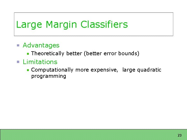 Large Margin Classifiers Advantages Theoretically better (better error bounds) Limitations Computationally more expensive, large