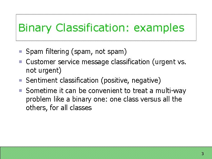 Binary Classification: examples Spam filtering (spam, not spam) Customer service message classification (urgent vs.