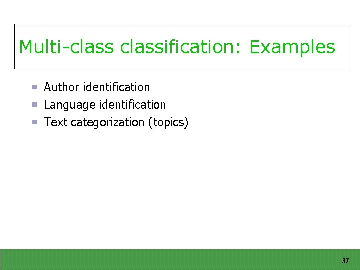 Multi-classification: Examples Author identification Language identification Text categorization (topics) 37 