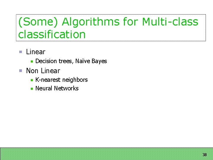 (Some) Algorithms for Multi-classification Linear Decision trees, Naïve Bayes Non Linear K-nearest neighbors Neural