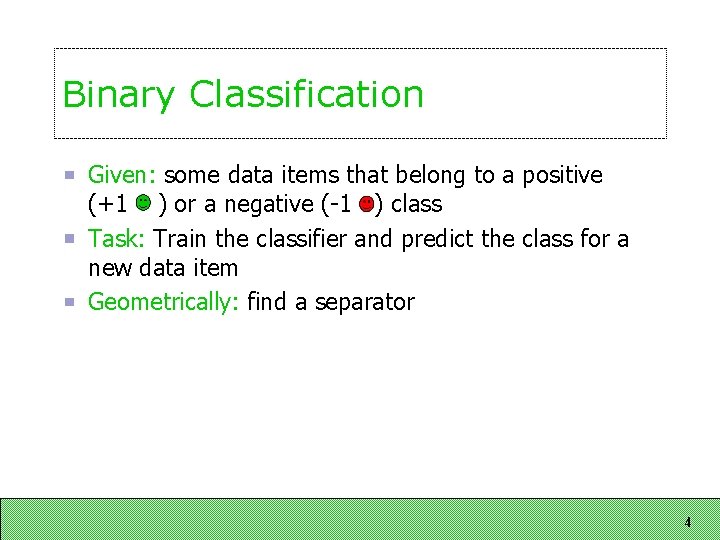 Binary Classification Given: some data items that belong to a positive (+1 ) or