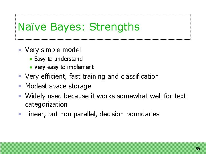 Naïve Bayes: Strengths Very simple model Easy to understand Very easy to implement Very