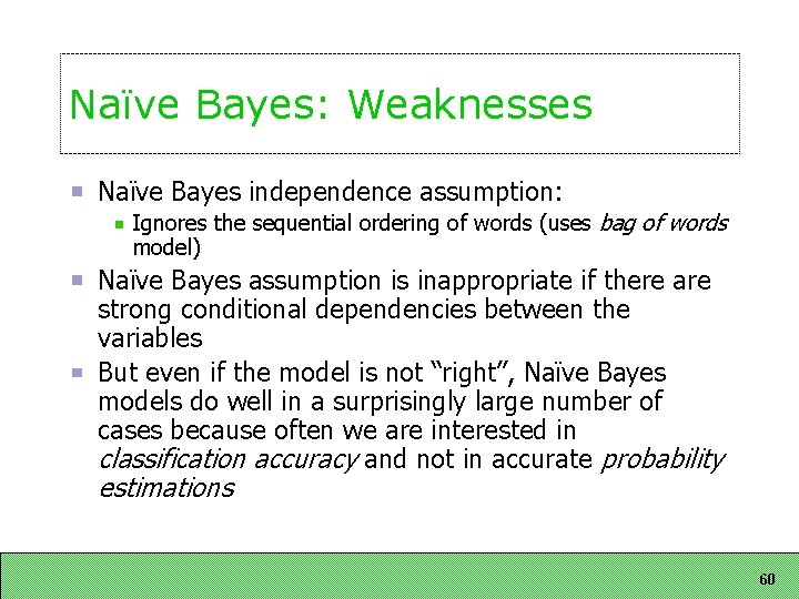 Naïve Bayes: Weaknesses Naïve Bayes independence assumption: Ignores the sequential ordering of words (uses