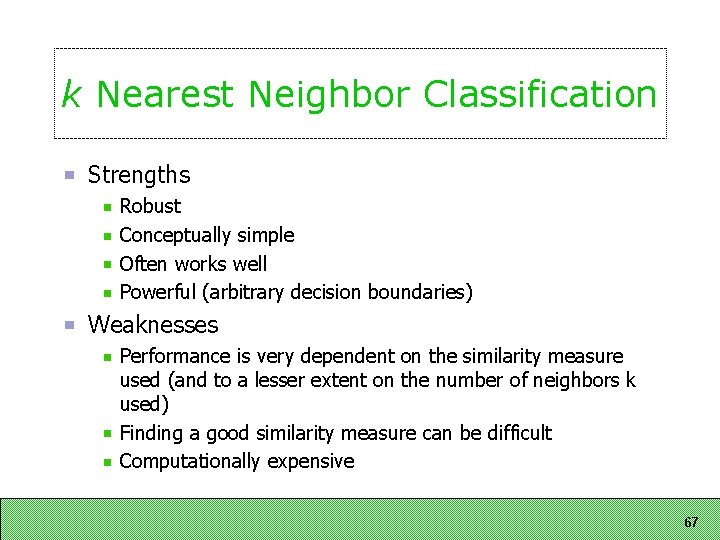 k Nearest Neighbor Classification Strengths Robust Conceptually simple Often works well Powerful (arbitrary decision