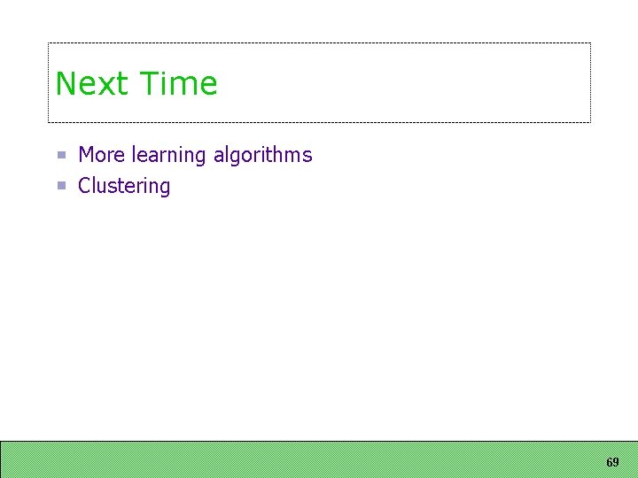 Next Time More learning algorithms Clustering 69 